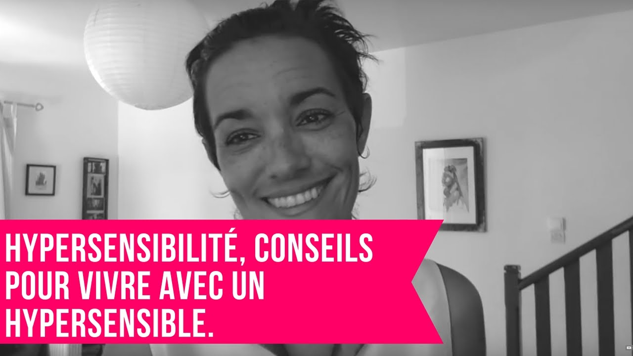 Hypersensibilité, conseils pour vivre avec un hypersensible.