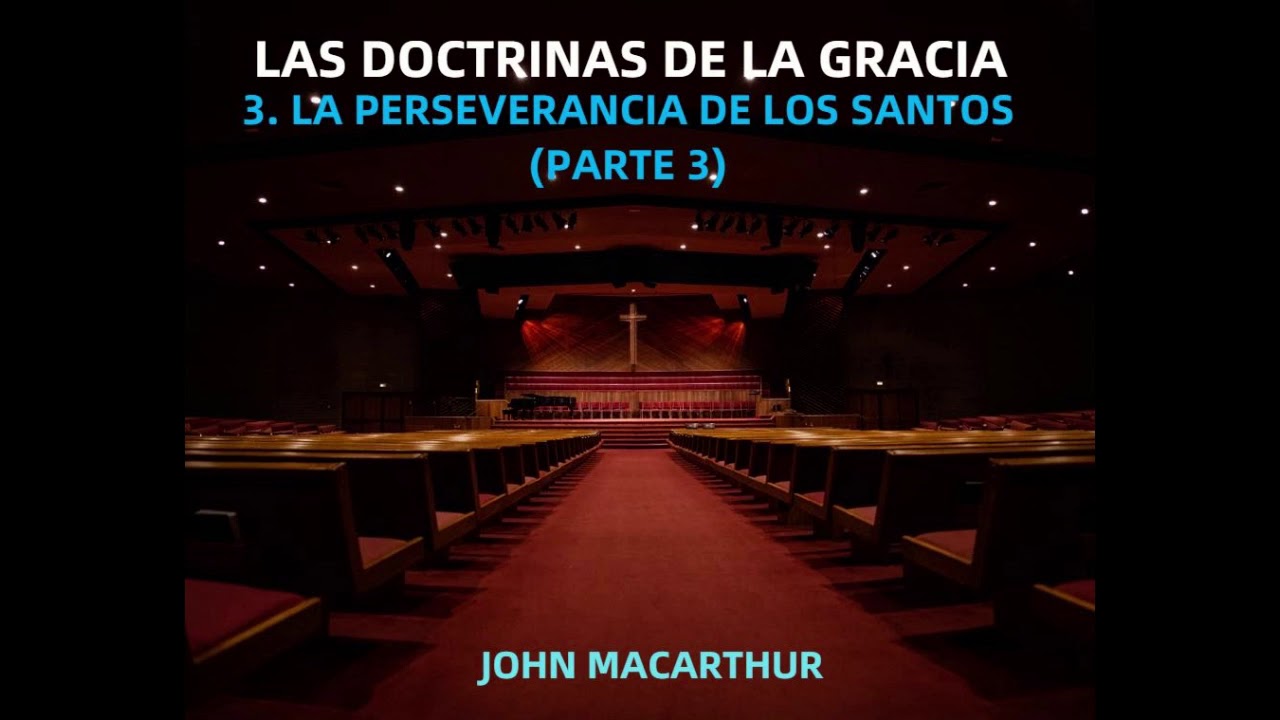 LA DOCTRINA DE LA PERSEVERANCIA DE LOS SANTOS (PARTE 3) - John MacArthur
