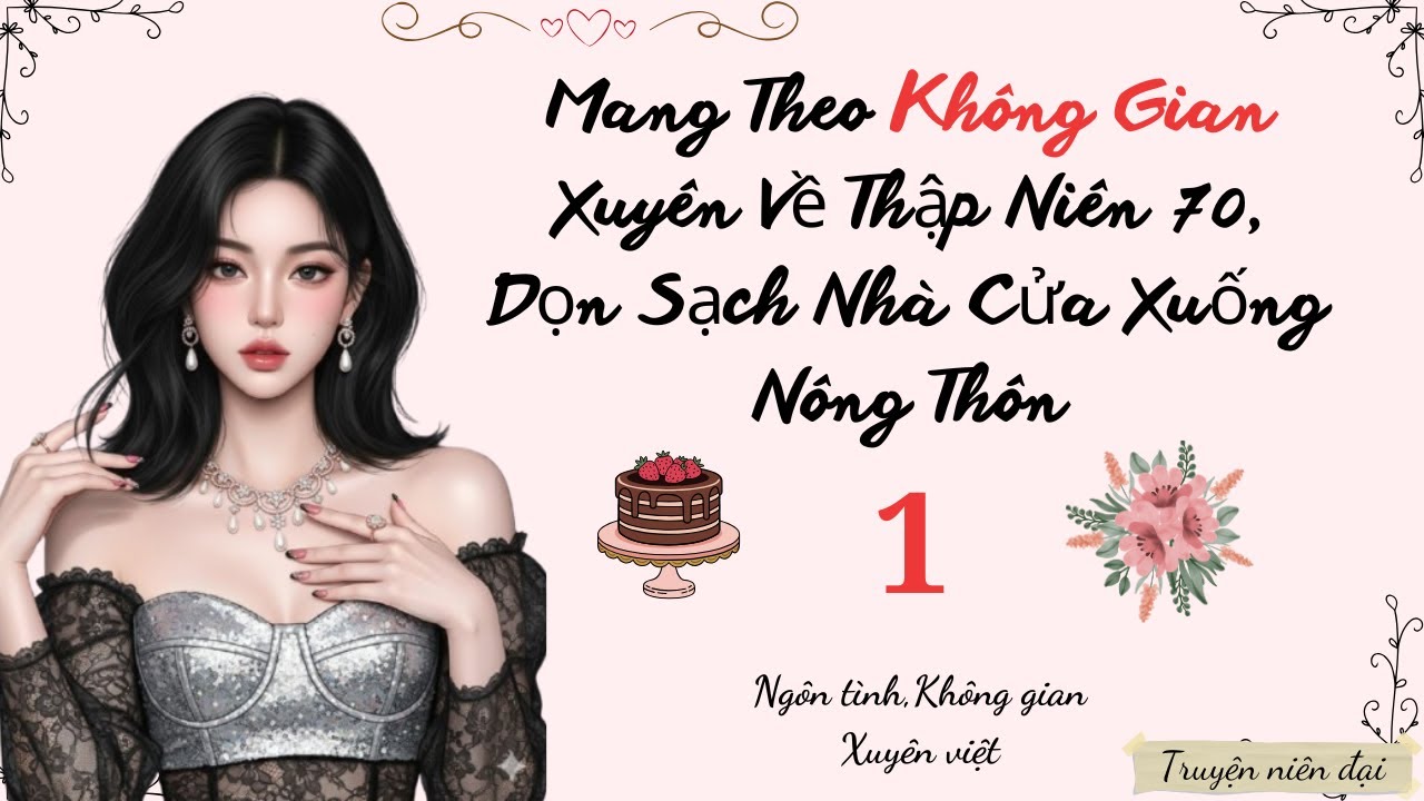 Tập 1 | Mang Theo Không Gian Xuyên Về Thập Niên 70, Dọn Sạch Nhà Cửa Xuống Nông Thôn