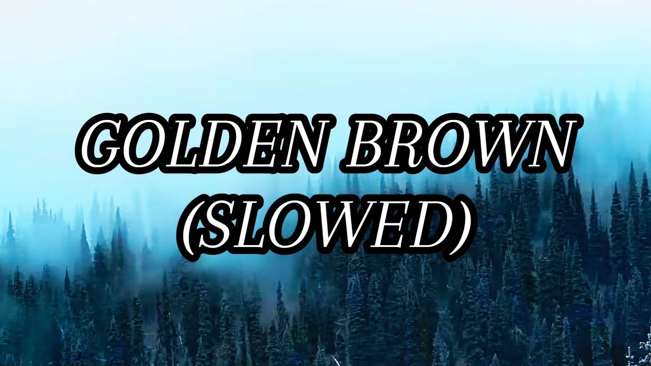 GOLDEN BROWN - (SLOWED)