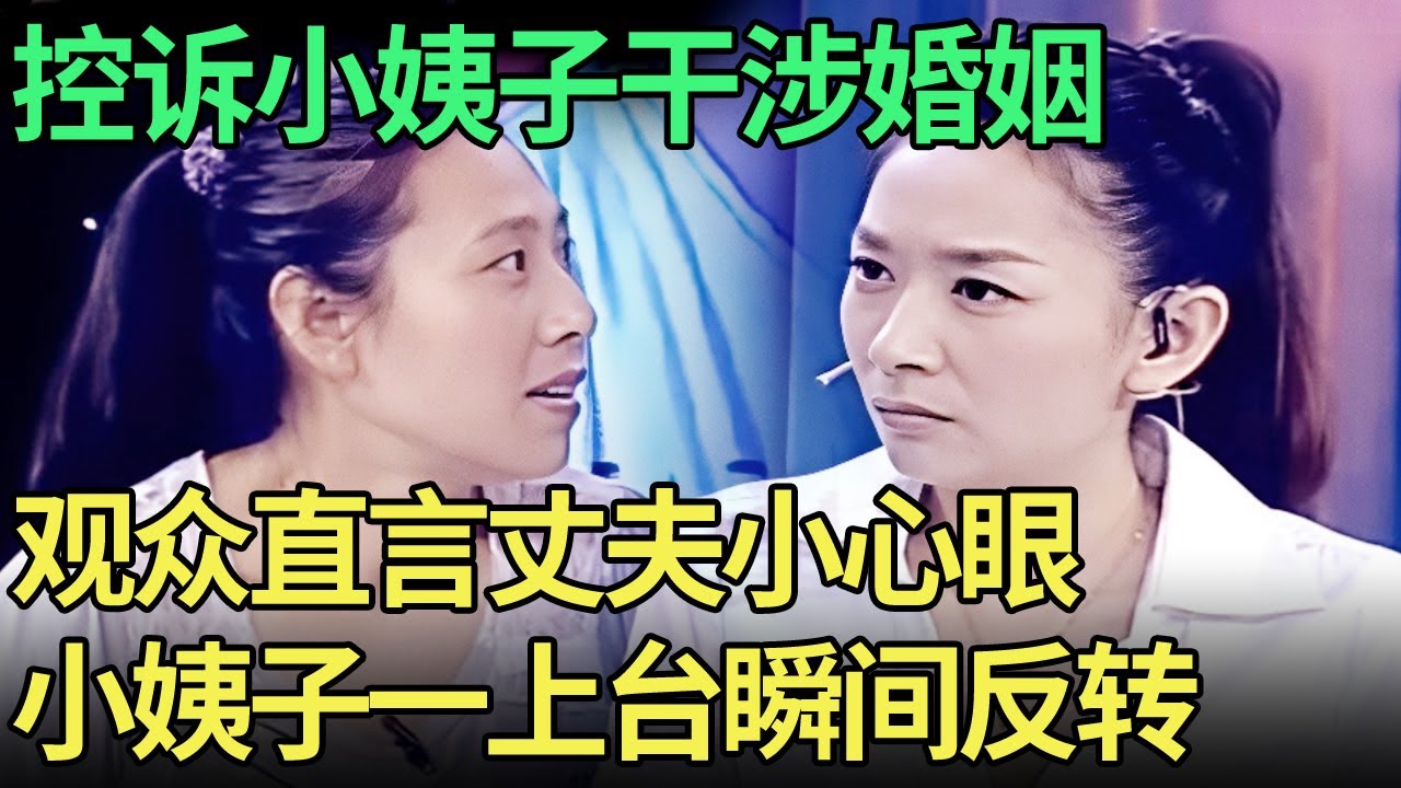 控诉小姨子干涉婚姻，观众直言丈夫小心眼，谁料当小姨子一上台，瞬间反转【王芳王为念调解】