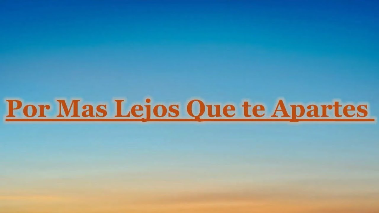Por más lejos que te apartes