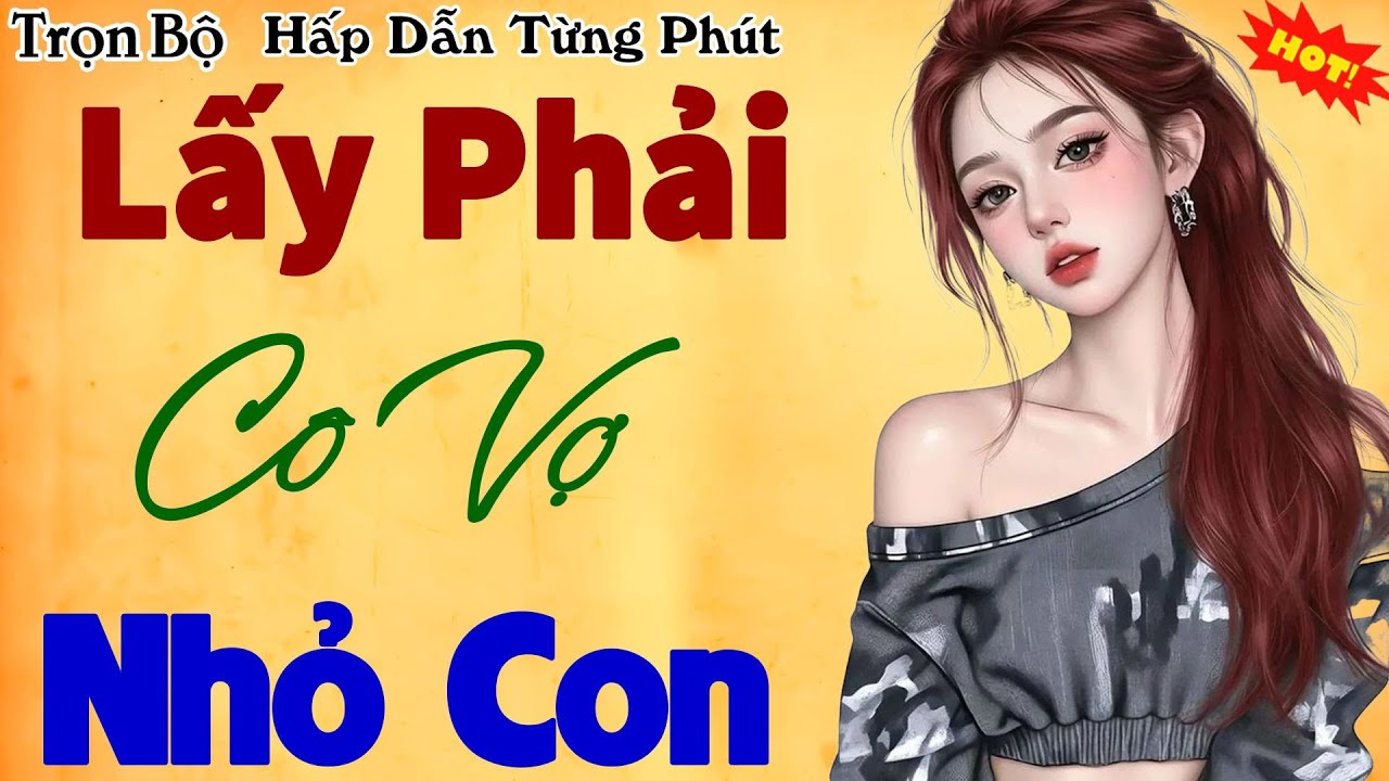 Nghe đi mau kẻo tiếc: Lấy Phải Cô Vợ Nhỏ Con - Truyện ngôn tình đêm khuya  cực hay 2026