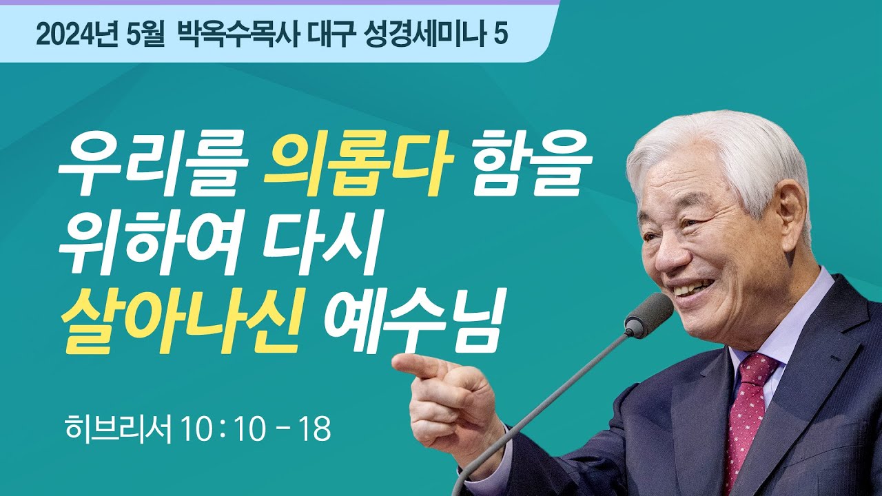 #5 우리를 의롭다 함을 위하여 다시 살아나신 예수님 | 2024 박옥수 목사 대구성경세미나 | 히브리서 10:10-18