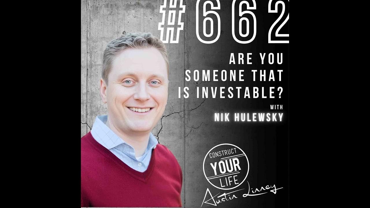 Are you someone that is Investable with Nik Hulewsky | Construct your life #662