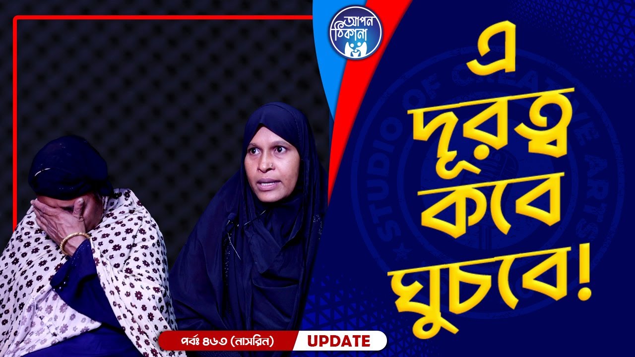 এ দূরত্ব কবে ঘুচবে ! Apan Thikana: 463 I Nasrin I Final Update I