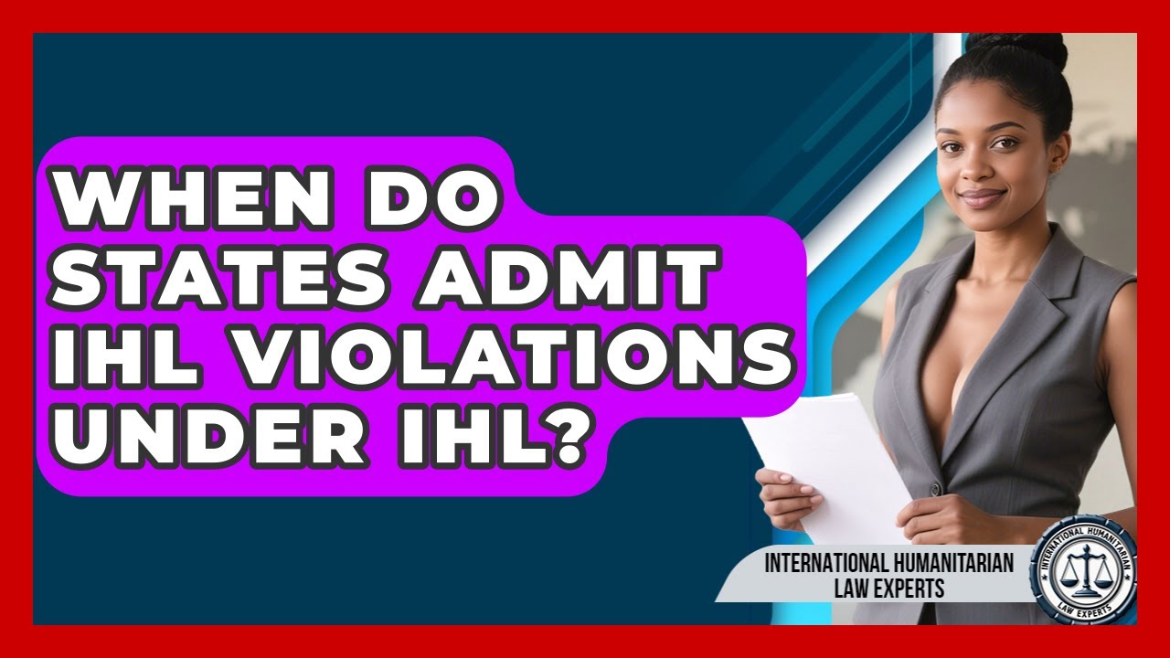 When Do States Admit IHL Violations Under IHL? - International Humanitarian Law Experts