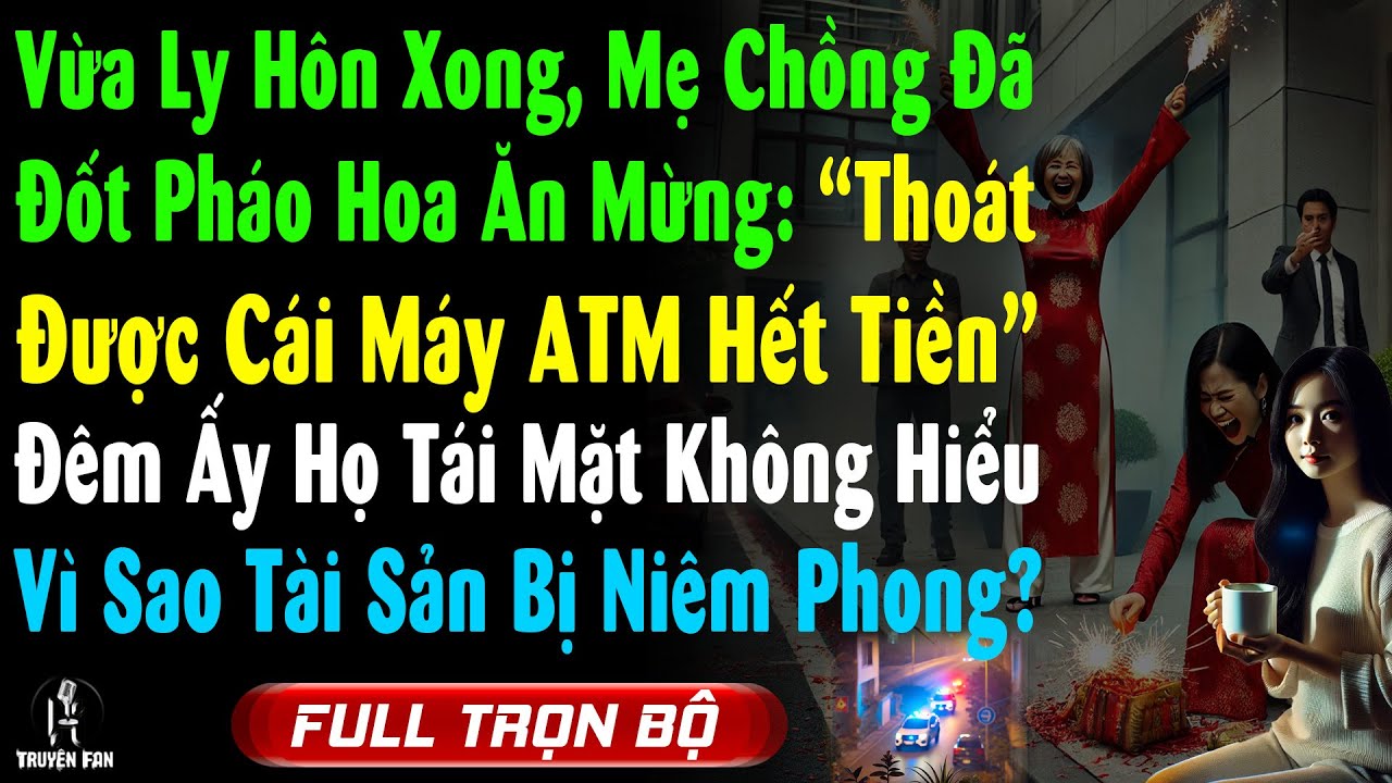 Vừa Ly Hôn, Mẹ Chồng Đốt Pháo Ăn Mừng, Nhưng Đêm Ấy Họ Tái Mặt, Ko Biết Vì Sao Tài Sản Bị Niêm Phong