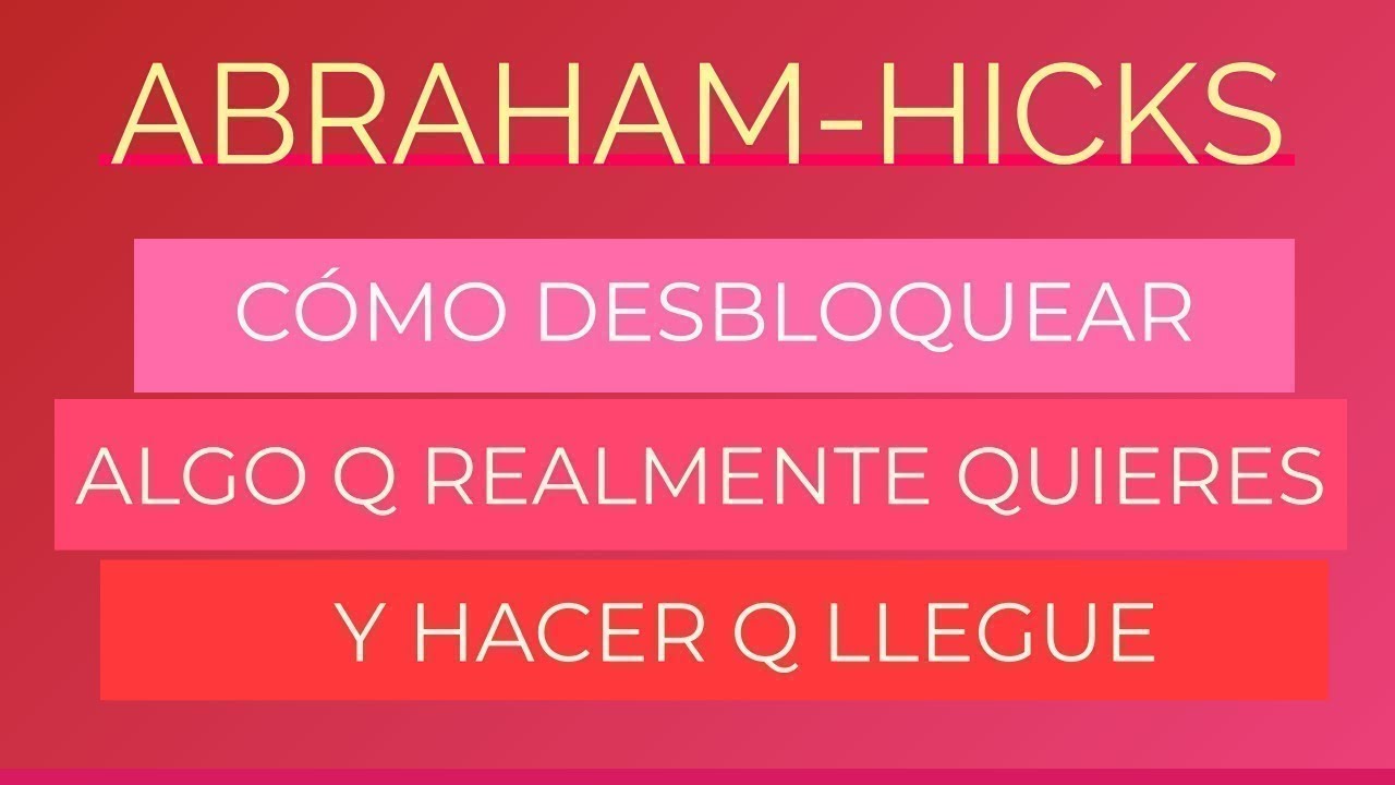 Cómo desbloquear lo que quieres Abraham Hicks español