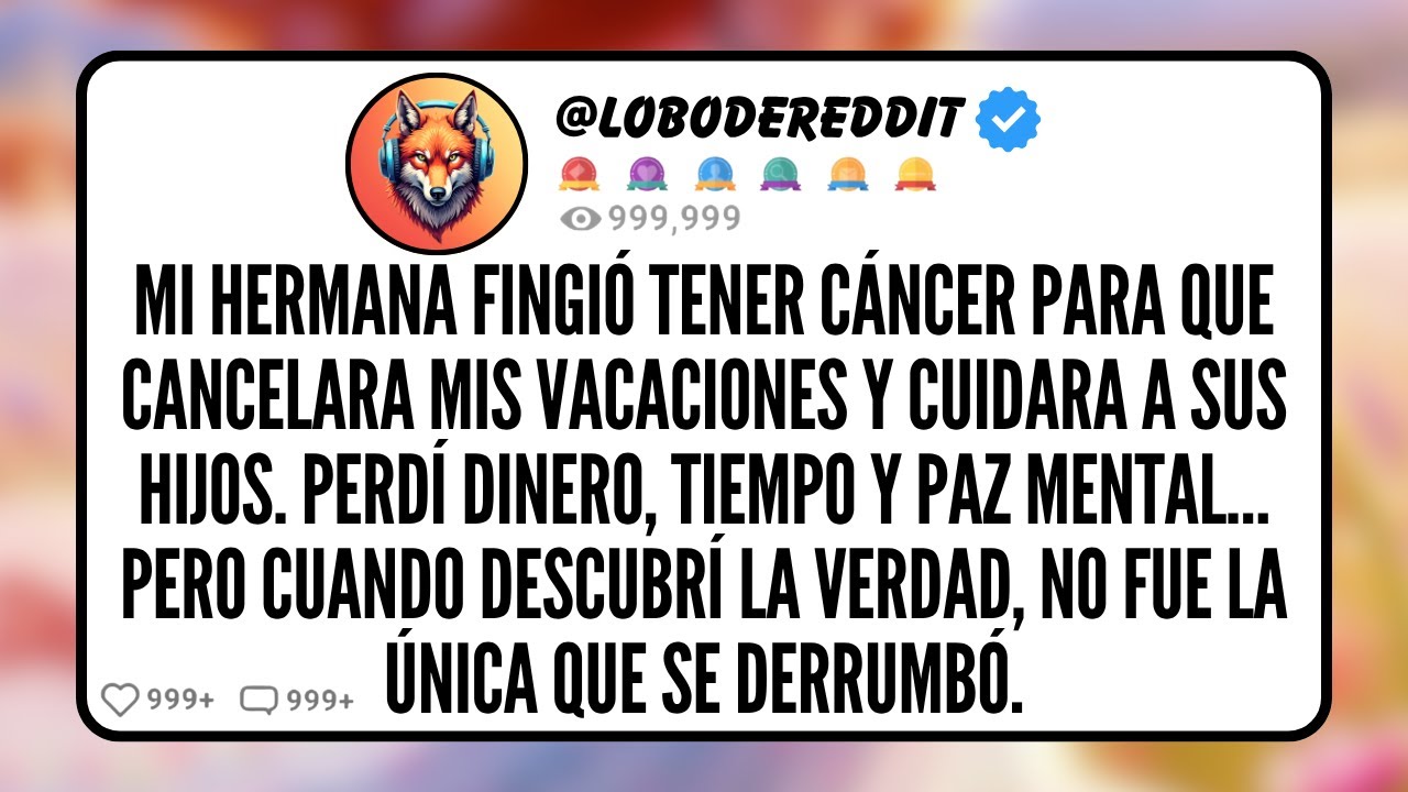Mi HERMANA Fingió Tener Cáncer para que Cancelara Mis Vacaciones y Cuidara a Sus Hijos. Perdí...