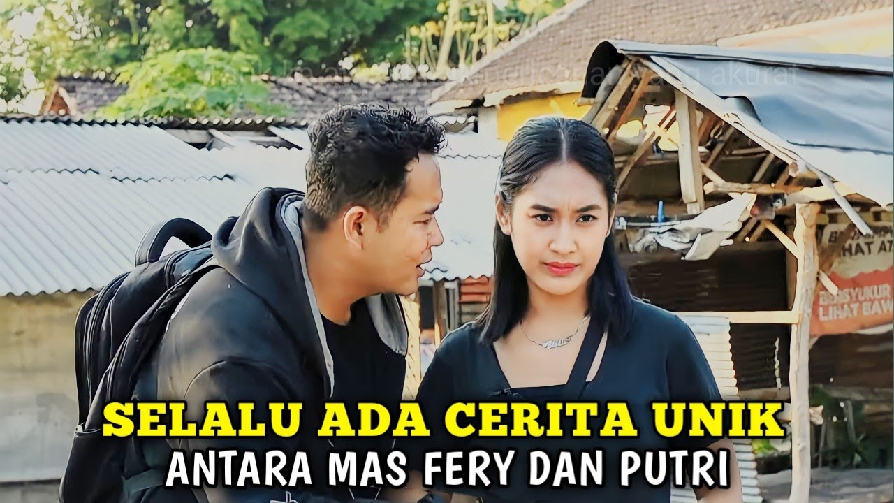 SELALU ADA CERITA UNIK ANTARA MAS FERY DAN PUTRI DI SETIAP HARI NYA