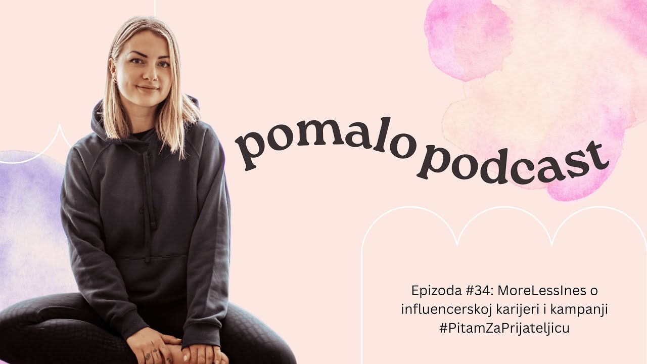 pomalo podcast #34: MoreLessInes o influencerskoj karijeri i kampanji PitamZaPrijateljicu