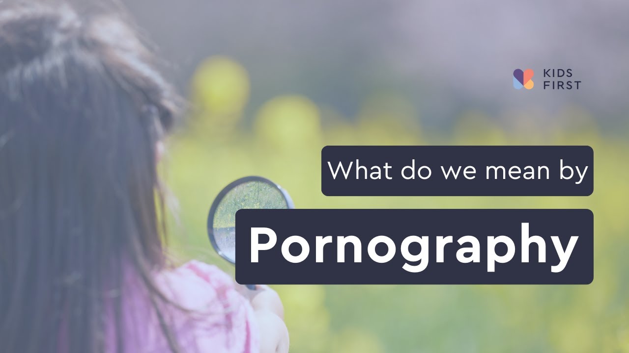 Supporting Your Child Through Trauma | 3.2 What Do We Mean by Pornography?