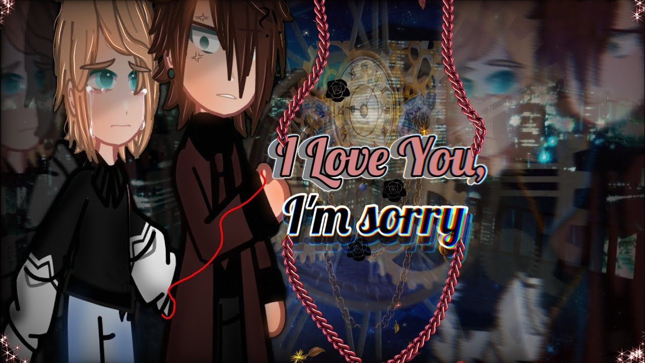 || I Love You, I'm Sorry || (BL 16+ GCMM)