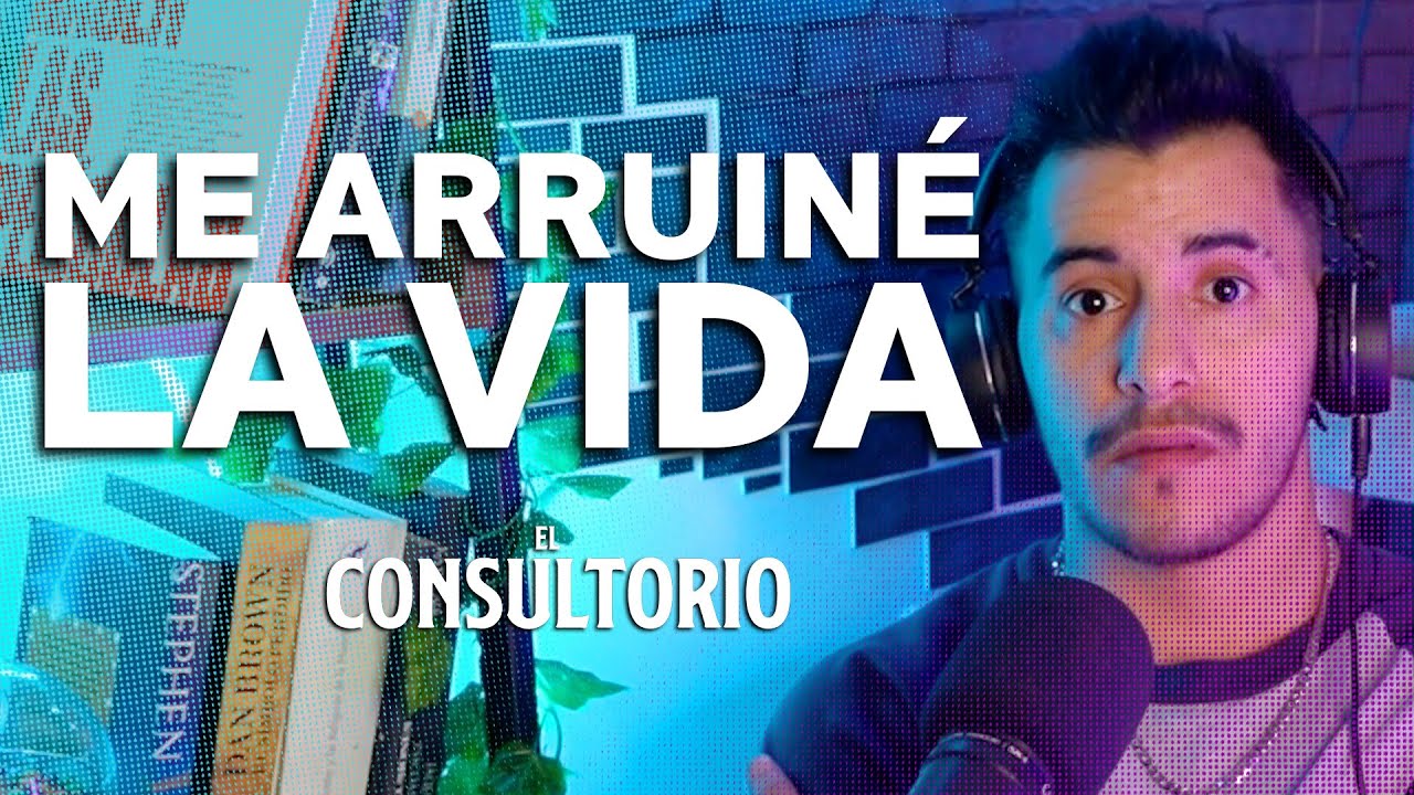 El Consultorio #9 - ME ARRUINÉ LA VIDA