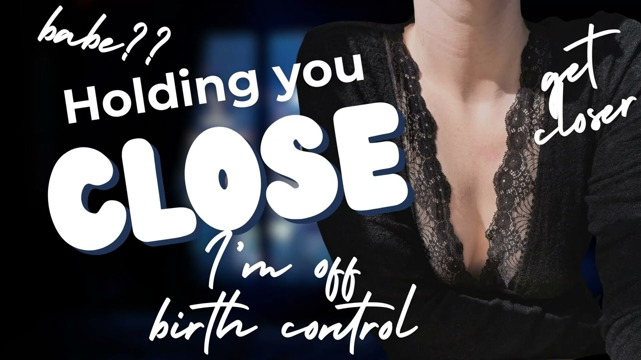 I'm off BIRTH CONTROL | Pulling you into bed | Girlfriend gives tight cuddles | Hold me tight