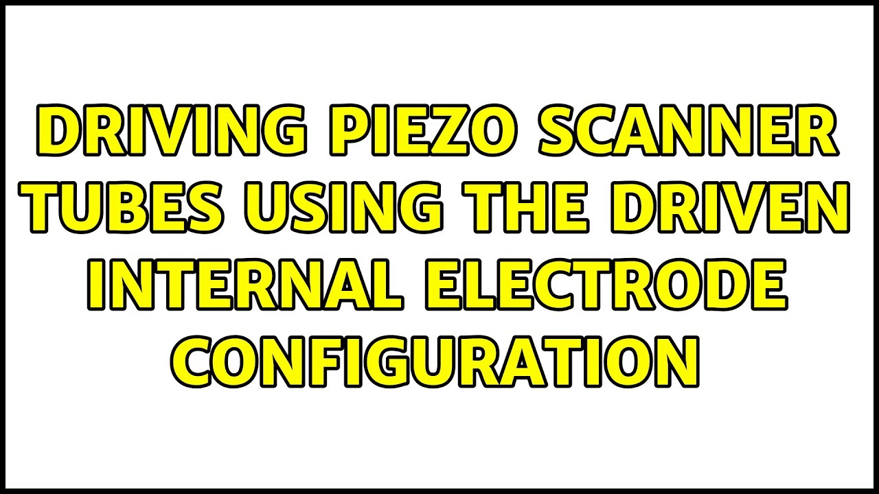 Driving piezo scanner tubes using the driven internal electrode configuration