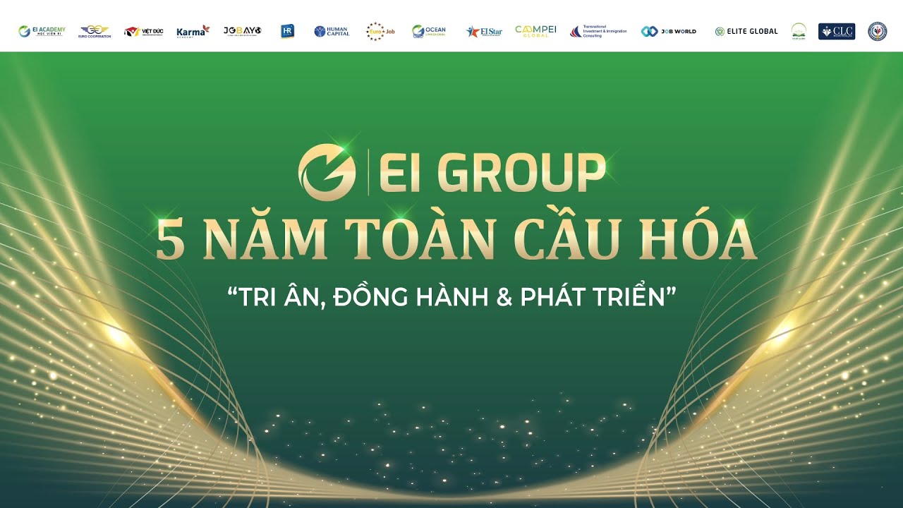 EI GROUP - 5 NĂM TO&Agrave;N CẦU HO&Aacute;. &ldquo;Tri &acirc;n, đồng h&agrave;nh & ph&aacute;t triển&rdquo;