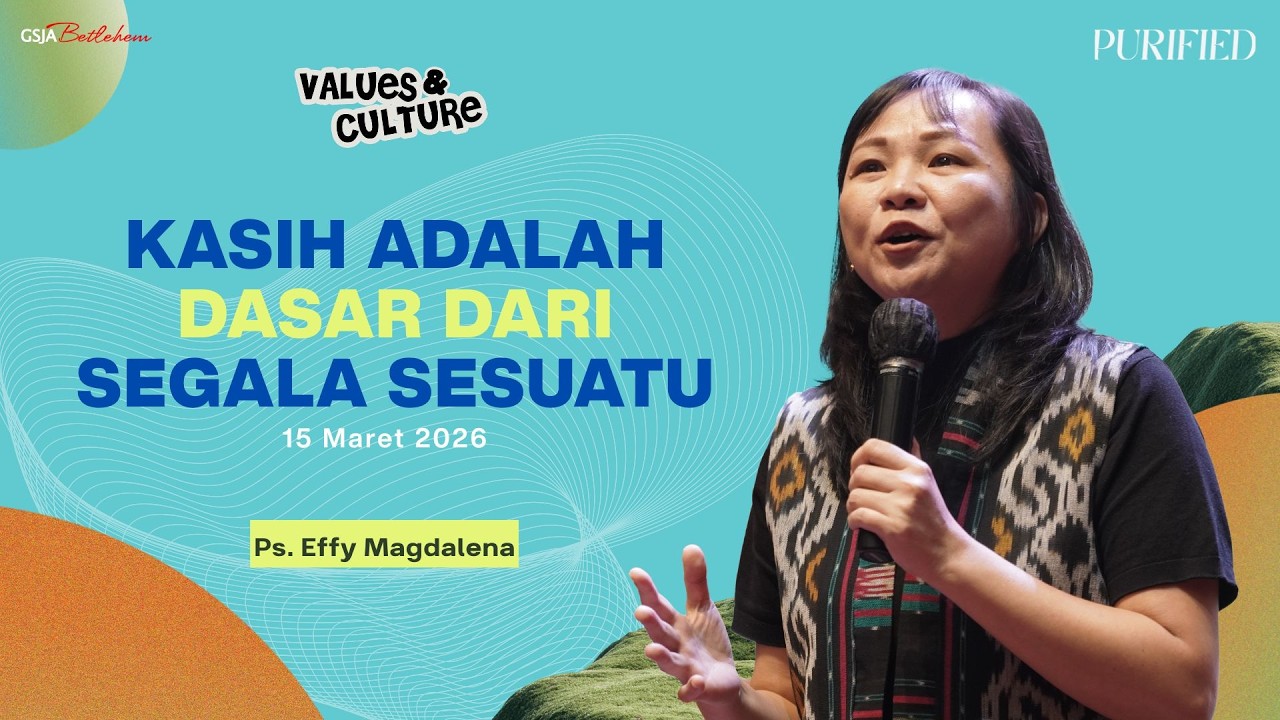 KASIH ADALAH DASAR DARI SEGALA SESUATU - Ps. Effy Magdalena