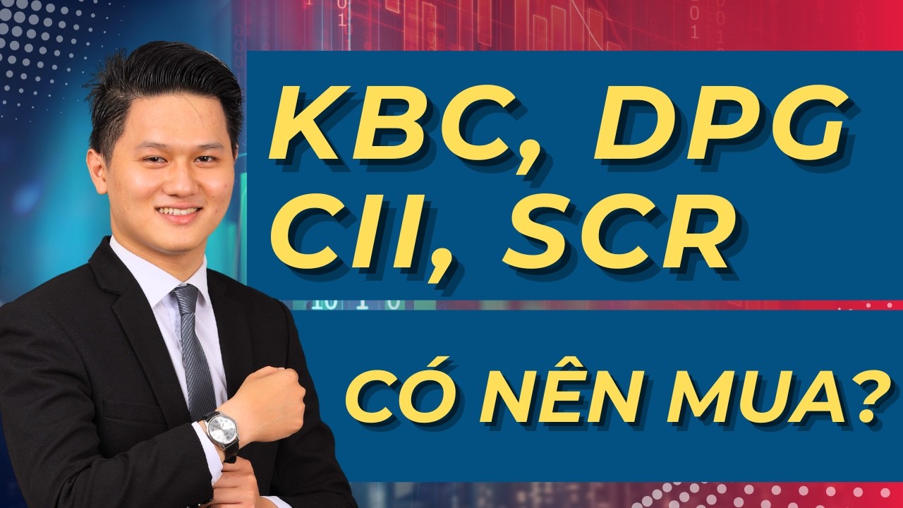 Cổ phiếu KBC, CII, DPG, SCR - Có nên mua? CỔ PHIẾU TĂNG GIÁ khi nào?