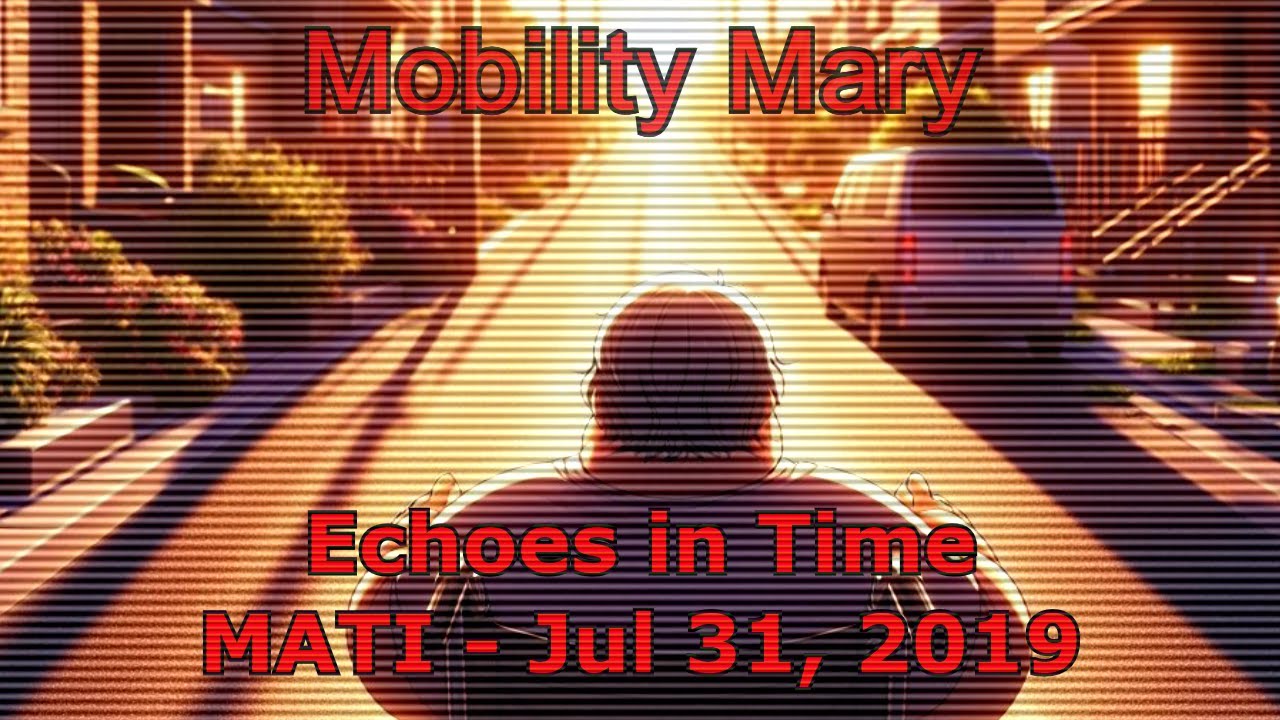 MATI : Echoes in Time: Mobility Mary   July 31st 2019
