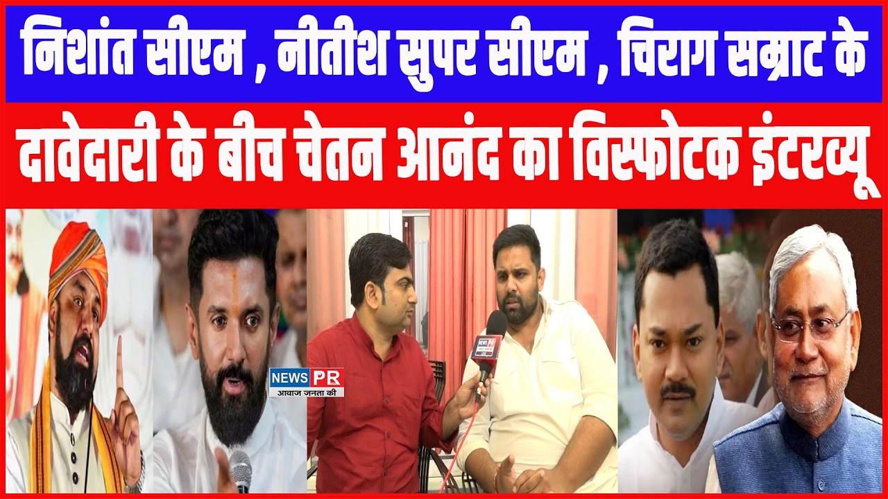 निशांत सीएम , नीतीश सुपर सीएम , चिराग सम्राट के दावेदारी के बीच चेतन आनंद का विस्फोटक इंटरव्यू