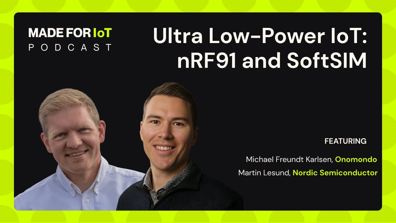 🎙️ Episode 3: Ultra Low-Power IoT: nRF91 and SoftSIM - With Nordic Semiconductor