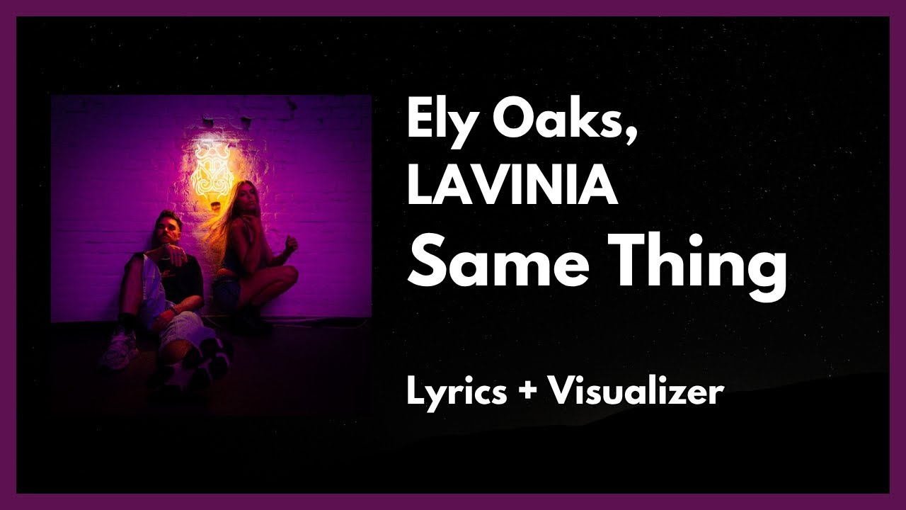Ely Oaks, LAVINIA - Same Thing [Lyrics + Visualizer]