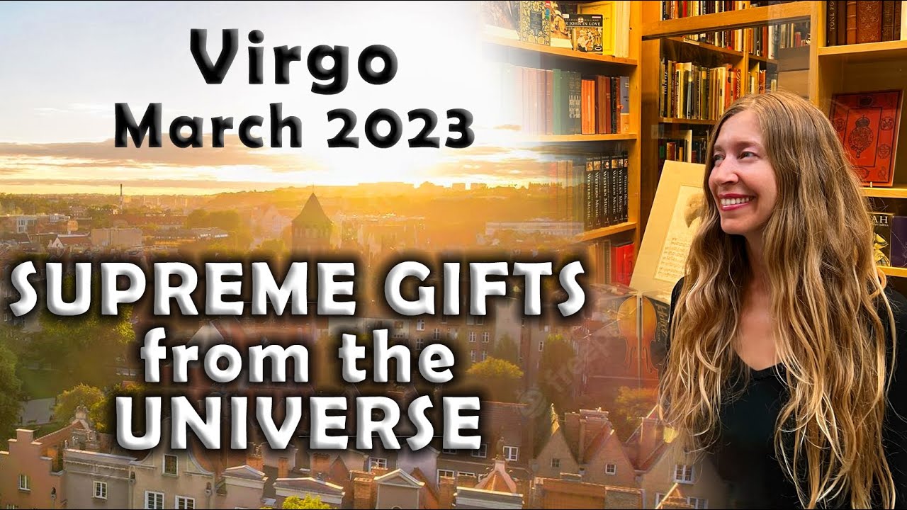 Virgo March 2023 SUPREME GIFTS from the UNIVERSE Astrology Horoscope Forecast