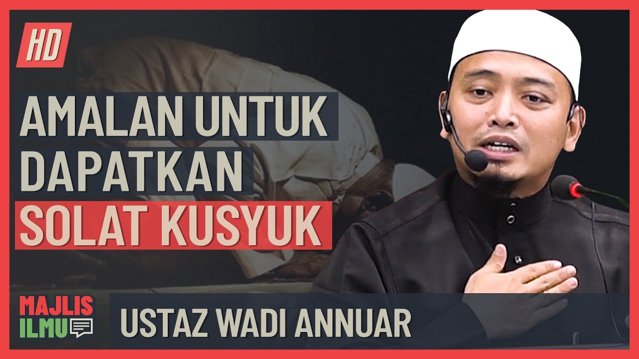 Ustaz Wadi Annuar - Amalan Untuk Dapatkan Solat Kusyuk