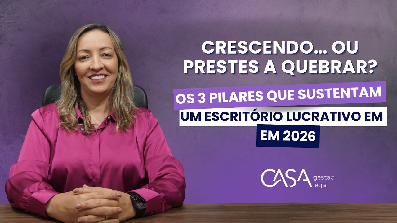 OS 3 PILARES QUE SUSTENTAM UM ESCRITÓRIO LUCRATIVO EM 2026 - CASA Gestão Legal