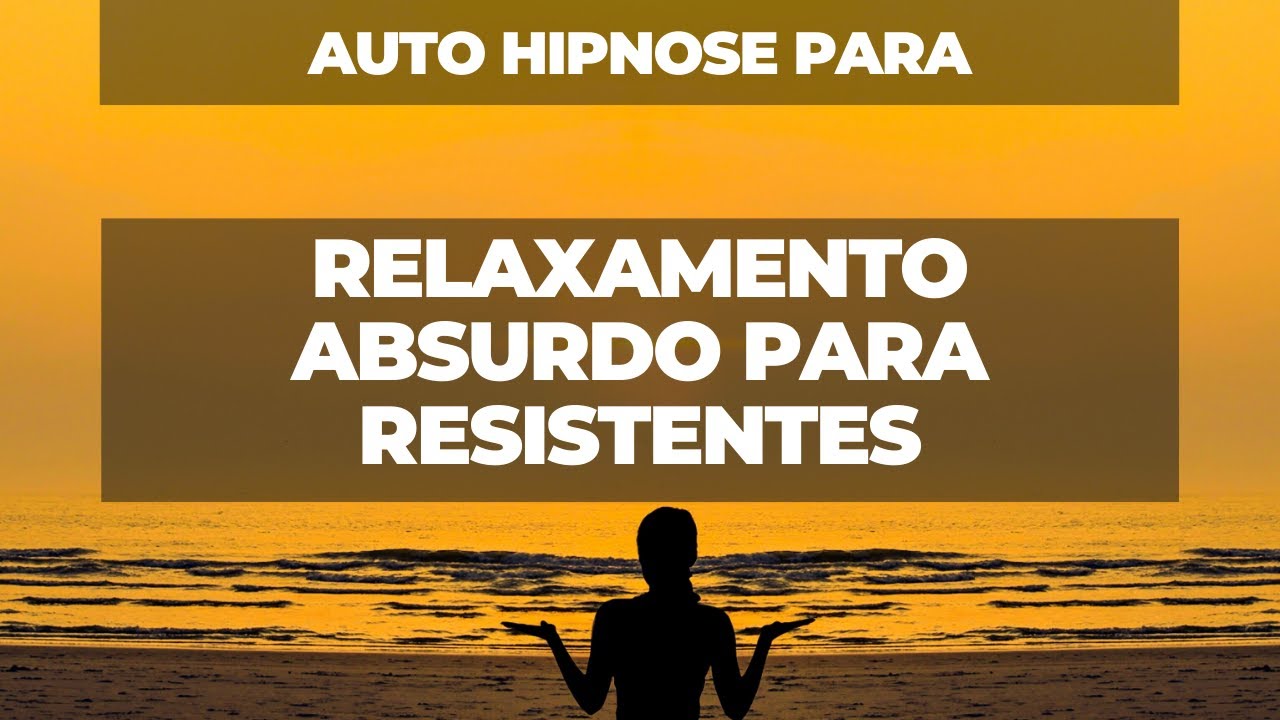 Auto Hipnose - relaxamento absurdo para resistentes - para quem n&atilde;o entra em transe
