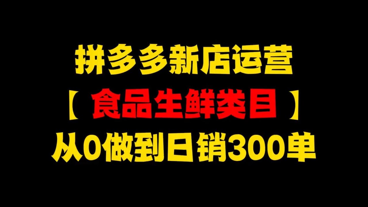 【拼多多运营】食品生鲜类店铺0访客0订单，新手按照这4个步骤操作，15-30天从0到日销300+单