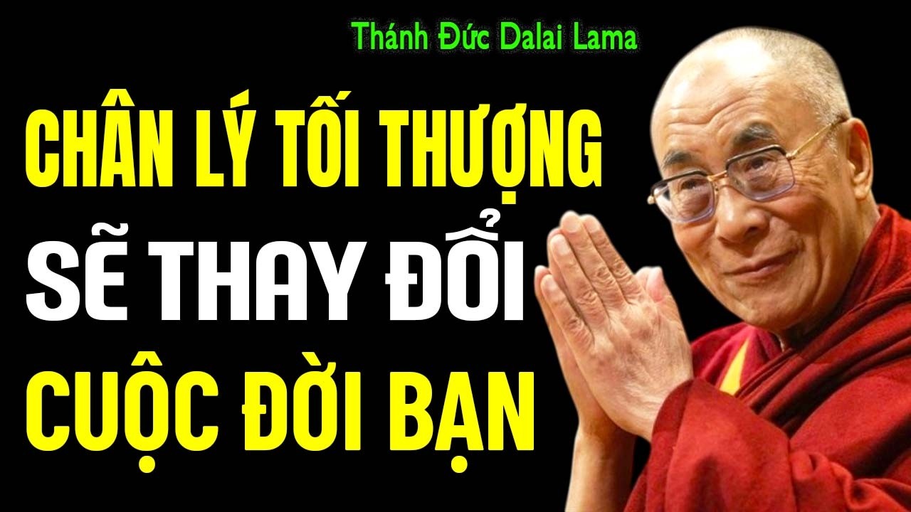 CHÂN LÝ TỐI THƯỢNG SẼ THAY ĐỔI CUỘC ĐỜI BẠN | Thánh Đức Dalai Lama