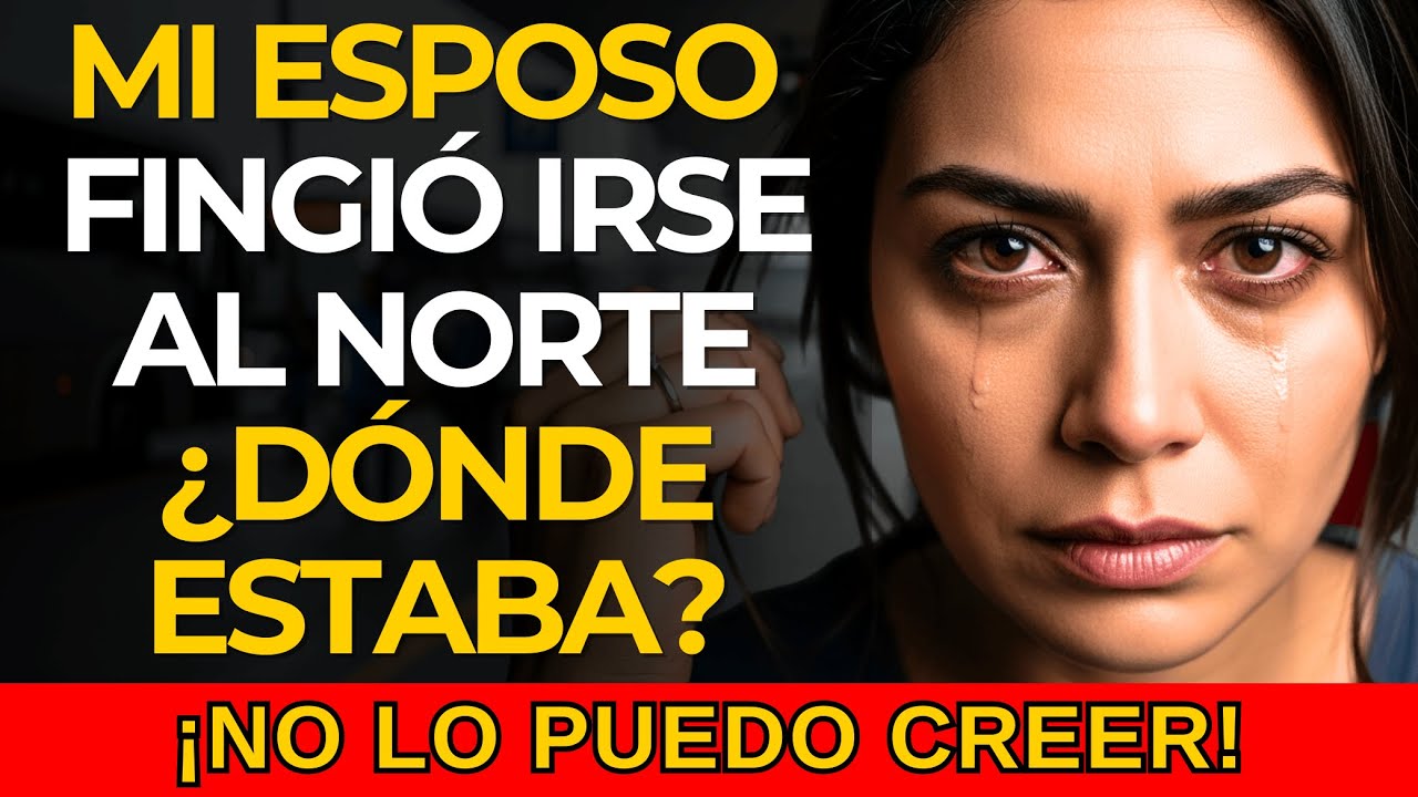 MI ESPOSO FINGIÓ IRSE A TRABAJAR AL NORTE… LO QUE DESCUBRÍ ME DESTROZÓ