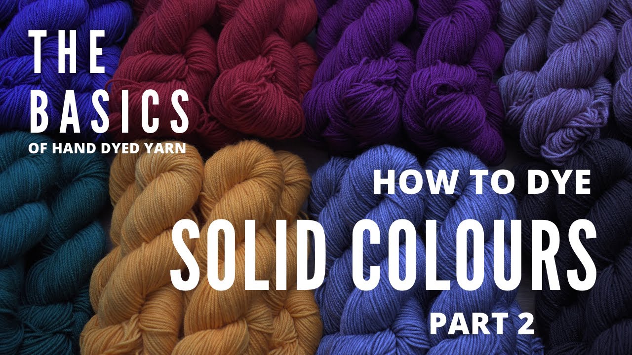 The Basics of Hand Dyed Yarn - How To Dye Solid Colours Part 2