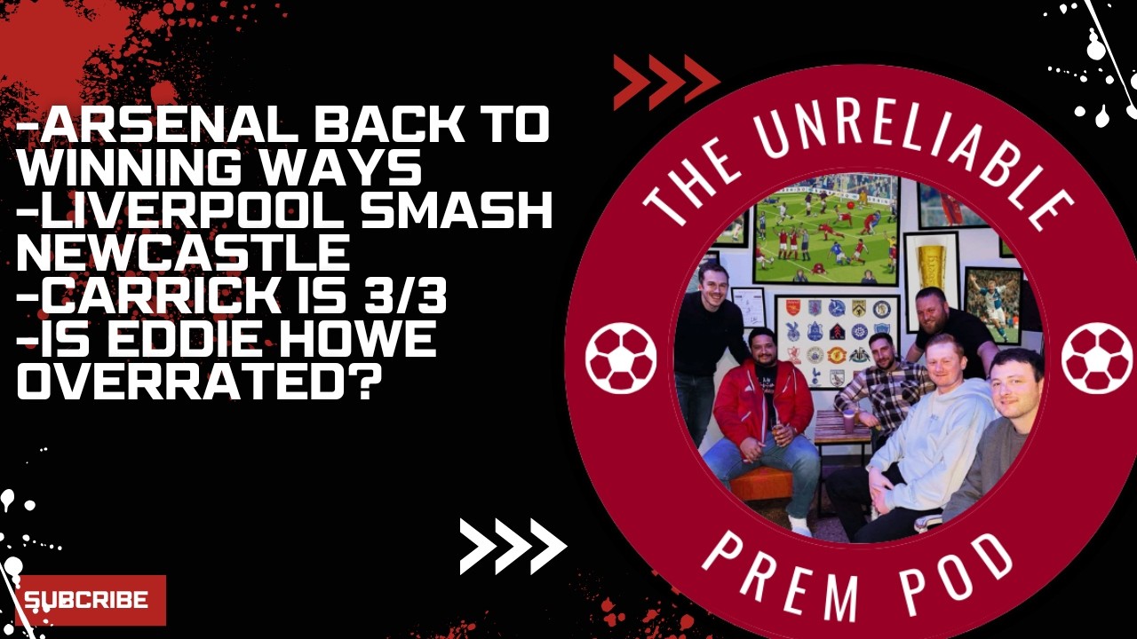 The Unreliable Prem Pod | Arsenal respond with a win, Liverpool Smash Newcastle and Carrick is 3/3