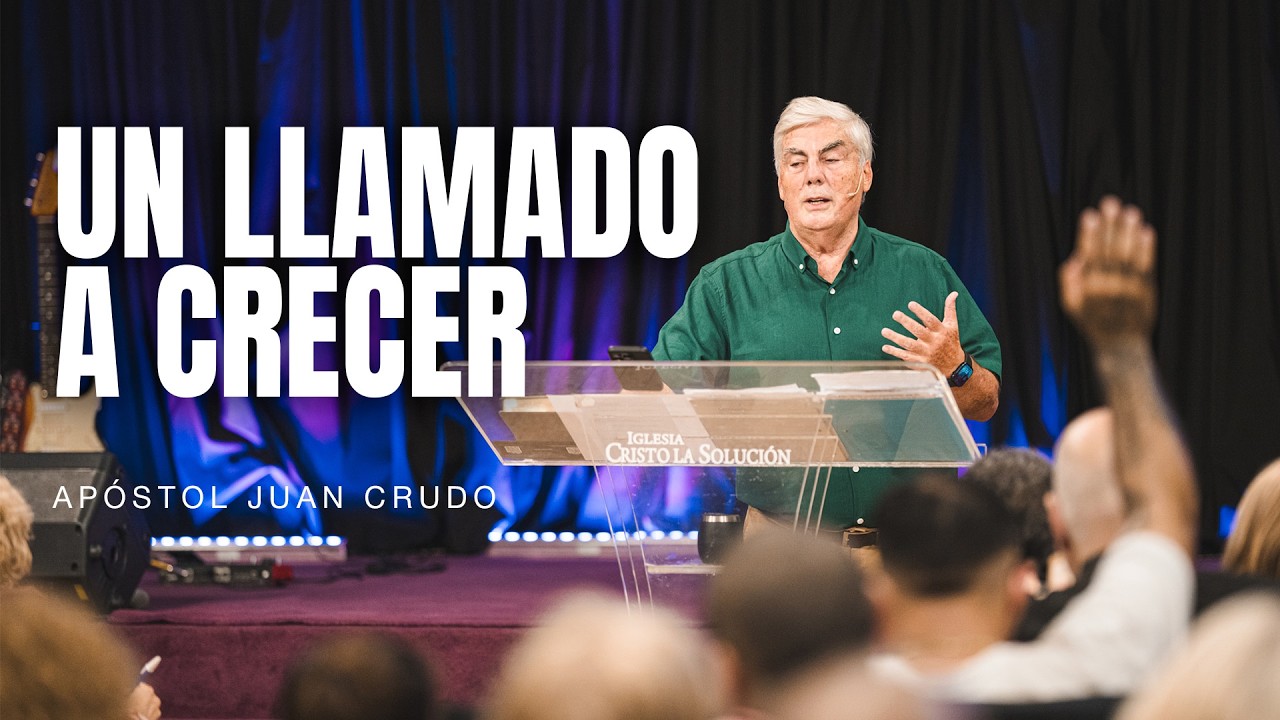 Un llamado a crecer - Apóstol Juan Crudo