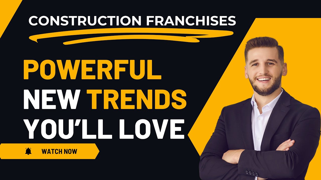 Construction Franchises: Powerful New Trends You Will Love