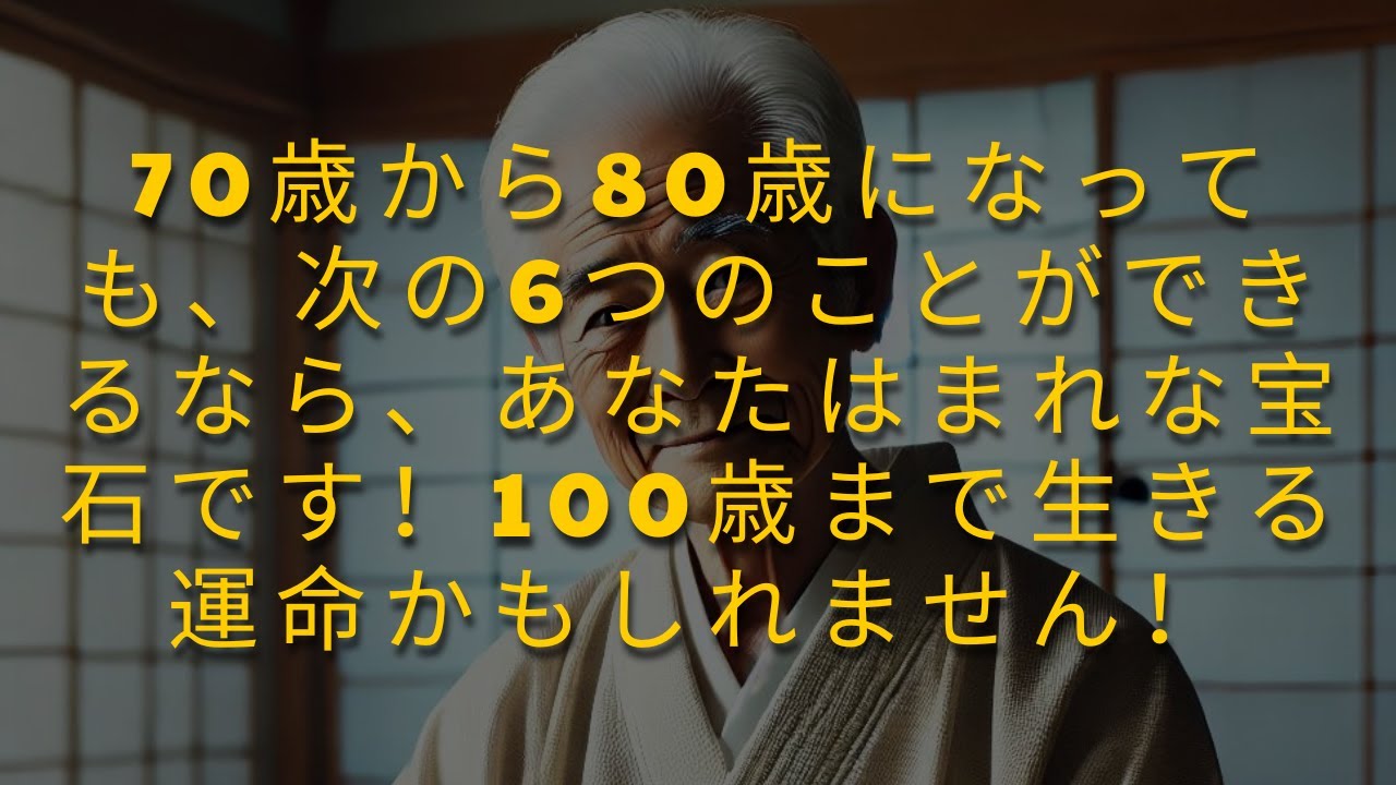 もしあなたが70〜80歳で、次の6つのことがまだできるなら、あなたは本当に貴重な存在です！