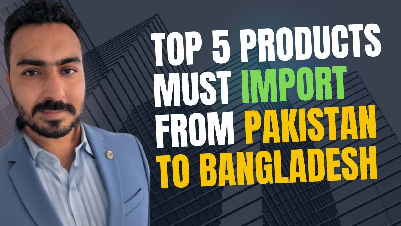 Pakistan to Bangladesh Import Business: 5 Most Profitable Products / 5টি সবচেয়ে লাভজনক পণ্য