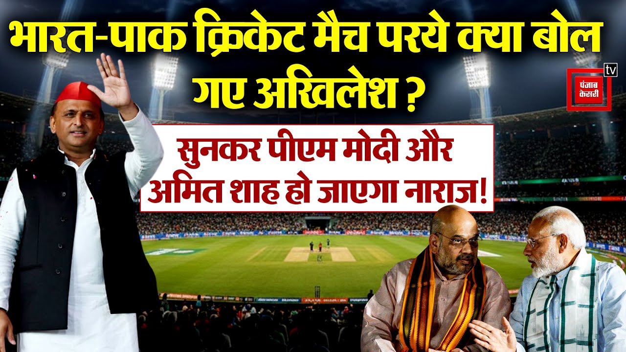 IND VS PAK: भारत से मैच नहीं खेलागा पाकितान पर अखिलेश ने आखिर सरकार को क्यों सुनाया ?