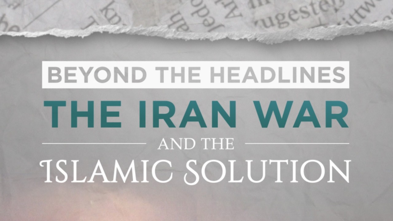 Beyond The Headline | Iran War & the Islamic Solution