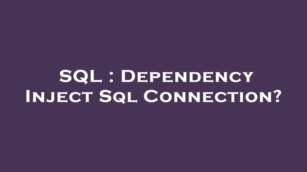 SQL : Dependency Inject Sql Connection?