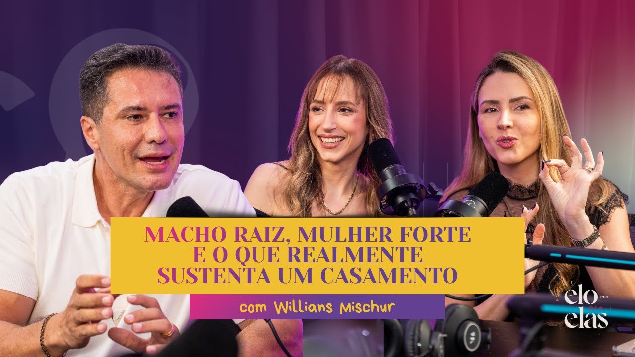 #Ep50 Elo Por Elas | Macho raiz, mulher forte e o que sustenta um casamento com  Willians Mischur