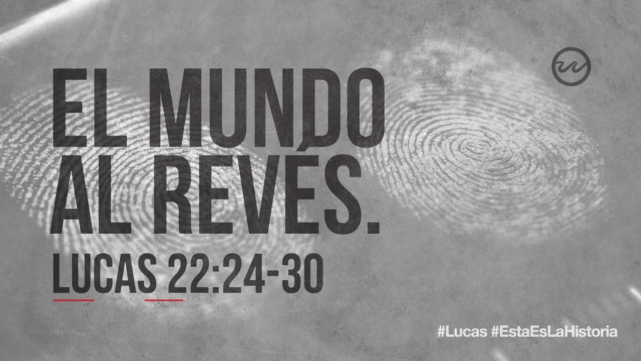 Lucas 22:24-30 — «El mundo al revés.»