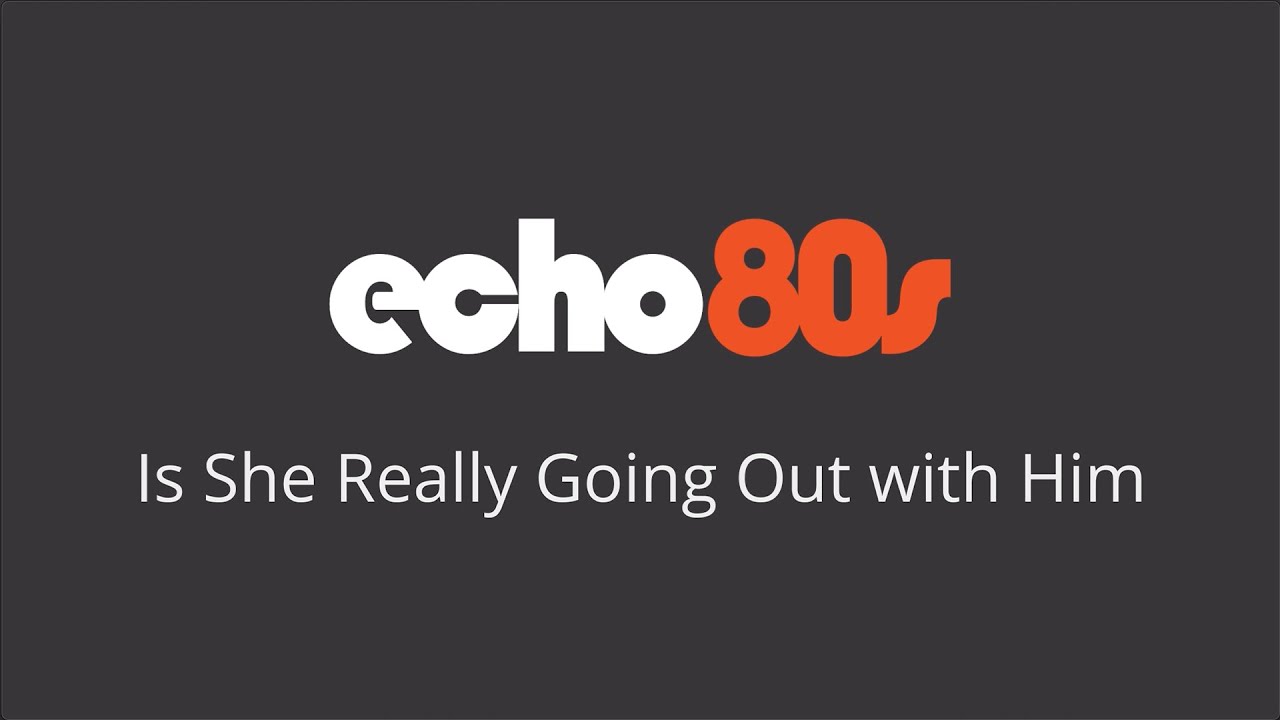Is She Really Going Out with Him - Echo 80s