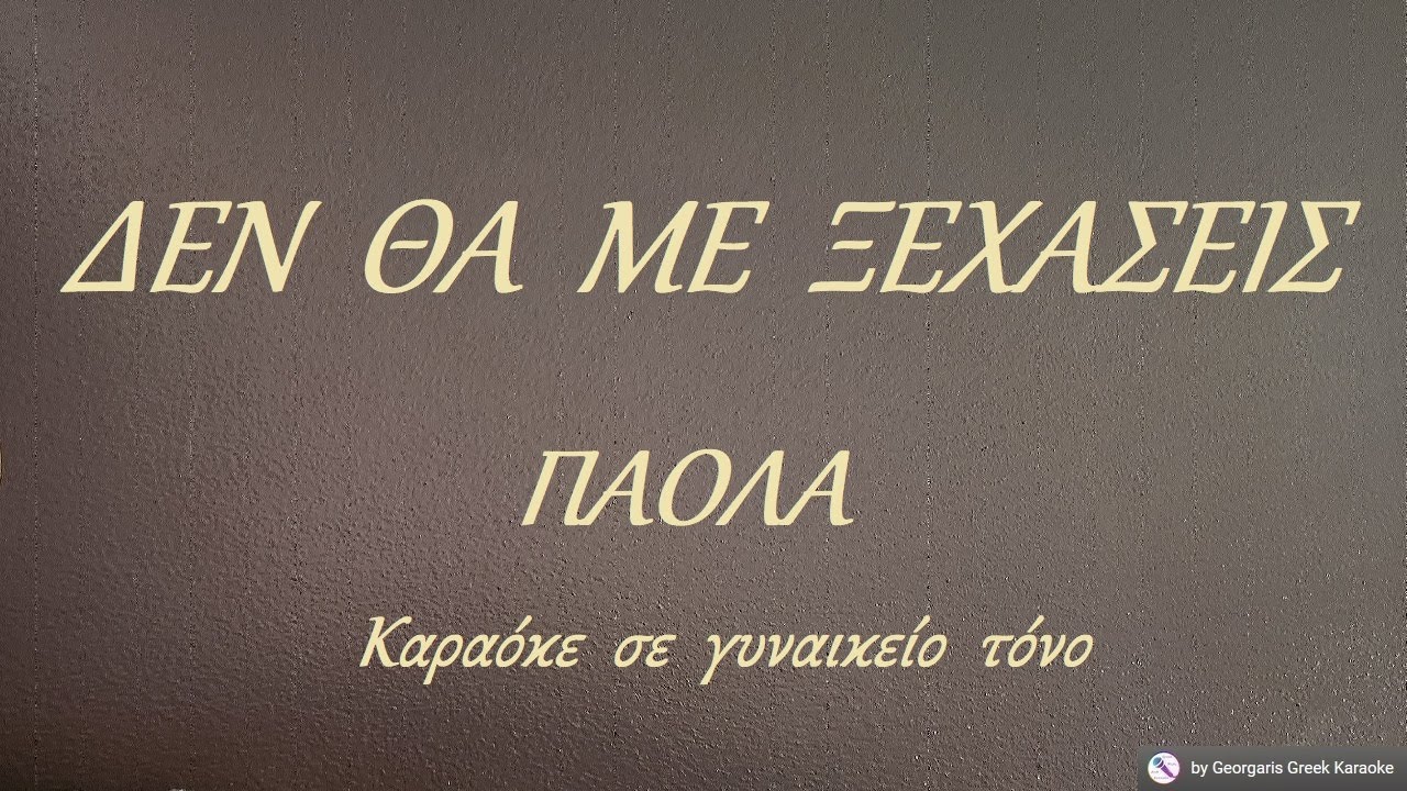 ΔΕΝ  ΘΑ  ΜΕ  ΞΕΧΑΣΕΙΣ - ΠΑΟΛΑ (PE) Καραόκε  σε  γυναικείο  τόνο