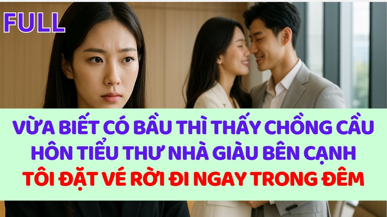 Vừa biết có bầu thì chồng cầu hôn tiểu thư nhà giàu bên cạnh, tôi đặt vé rời đi ngay trong đêm