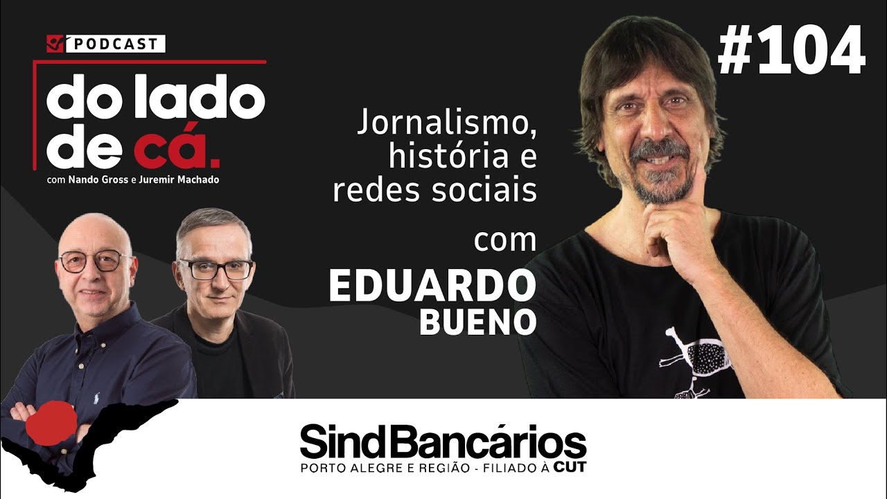JORNALISMO, HISTÓRIA E REDES SOCIAIS COM EDUARDO BUENO | DO LADO DE CÁ #104